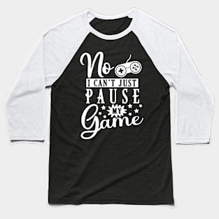 Funny Gamer Quote - No I Can't Just Pause My Game Baseball T-Shirt